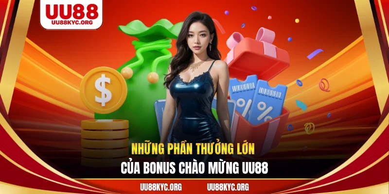 Những phần thưởng lớn của bonus chào mừng UU88