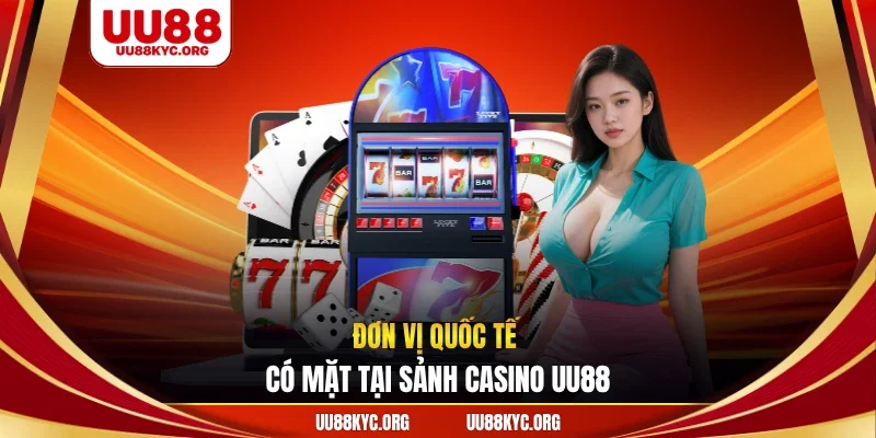Đơn vị quốc tế có mặt tại sảnh casino UU88