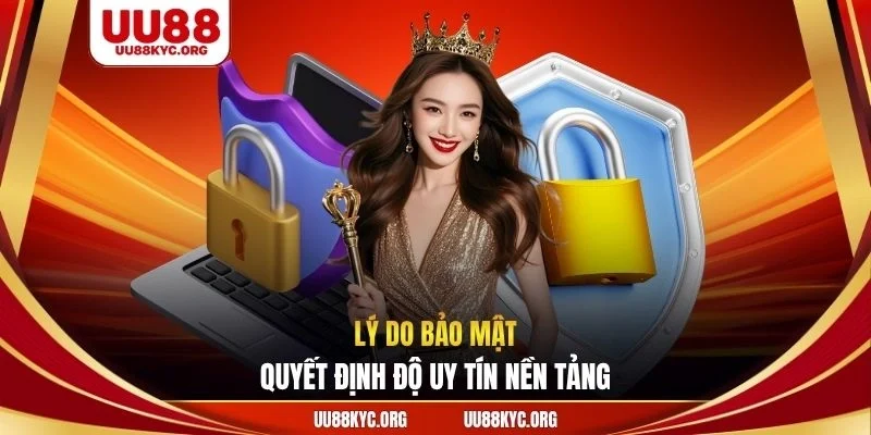 Lý do bảo mật quyết định độ uy tín nền tảng