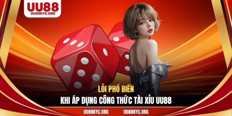 Lỗi phổ biến khi áp dụng công thức tài xỉu UU88