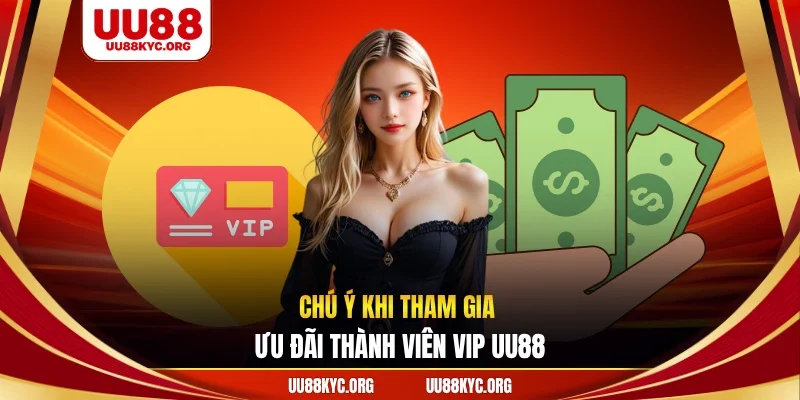 Chú ý khi tham gia ưu đãi thành viên VIP UU88